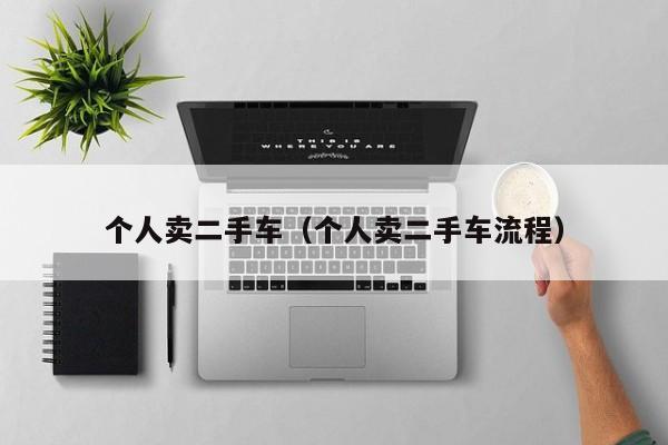 个人卖二手车（个人卖二手车流程）