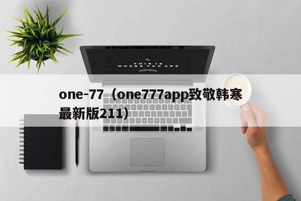 one-77（one777app致敬韩寒最新版211）