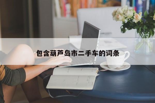 包含葫芦岛市二手车的词条
