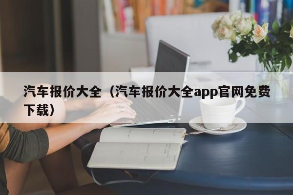 汽车报价大全（汽车报价大全app官网免费下载）