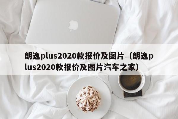 朗逸plus2020款报价及图片（朗逸plus2020款报价及图片汽车之家）