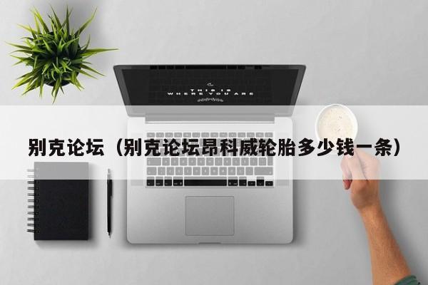别克论坛（别克论坛昂科威轮胎多少钱一条）