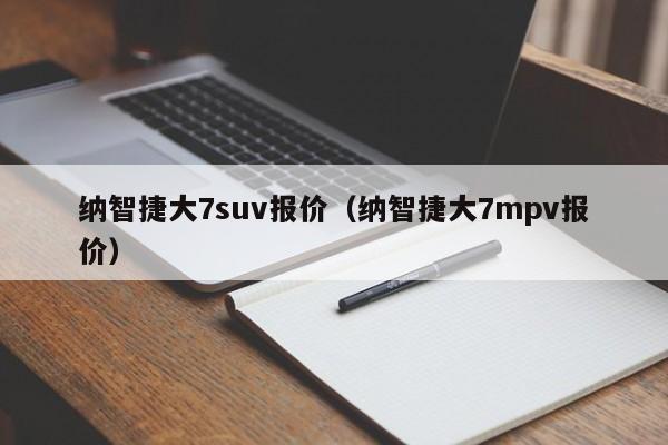 纳智捷大7suv报价（纳智捷大7mpv报价）