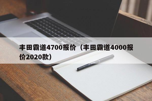 丰田霸道4700报价（丰田霸道4000报价2020款）