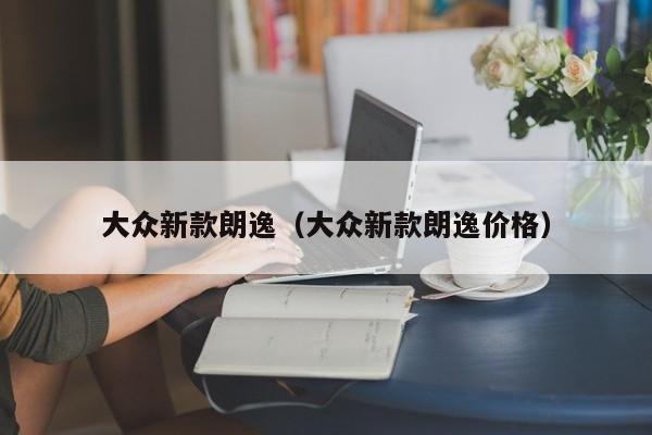 大众新款朗逸（大众新款朗逸价格）