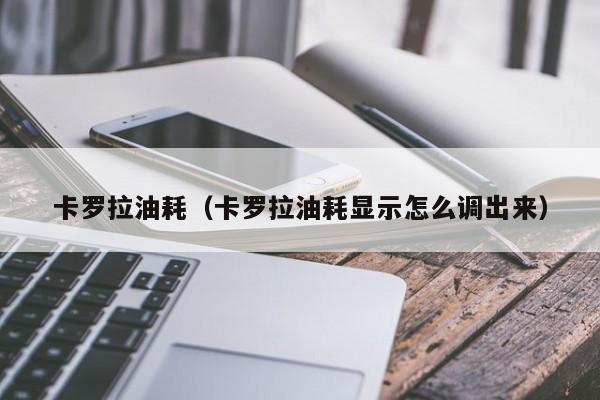 卡罗拉油耗（卡罗拉油耗显示怎么调出来）