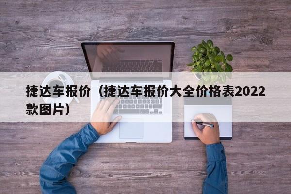 捷达车报价（捷达车报价大全价格表2022款图片）