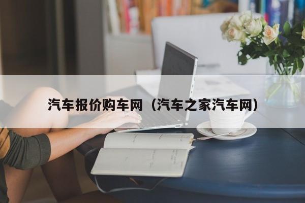 汽车报价购车网（汽车之家汽车网）