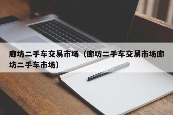 廊坊二手车交易市场（廊坊二手车交易市场廊坊二手车市场）