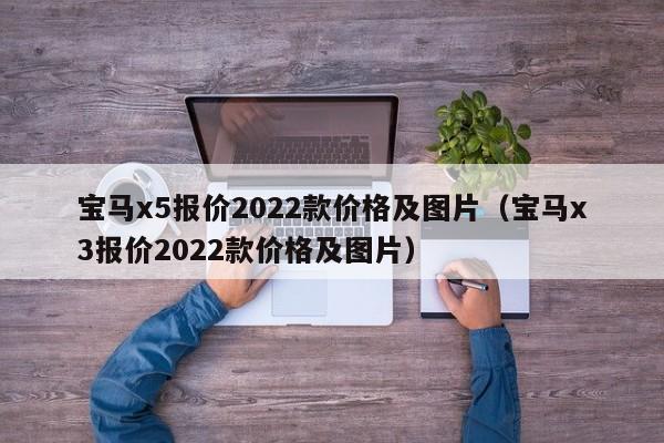 宝马x5报价2022款价格及图片（宝马x3报价2022款价格及图片）