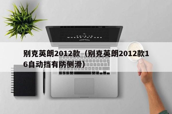 别克英朗2012款（别克英朗2012款16自动挡有防侧滑）