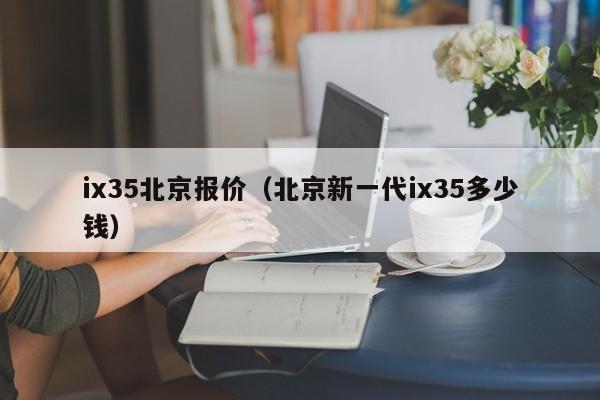 ix35北京报价（北京新一代ix35多少钱）