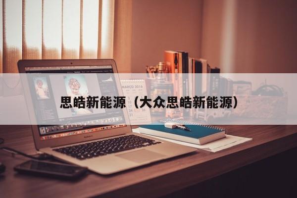 思皓新能源（大众思皓新能源）