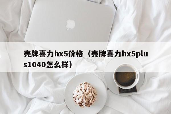 壳牌喜力hx5价格（壳牌喜力hx5plus1040怎么样）