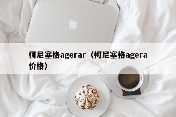 柯尼塞格agerar（柯尼塞格agera价格）