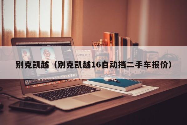 别克凯越（别克凯越16自动挡二手车报价）
