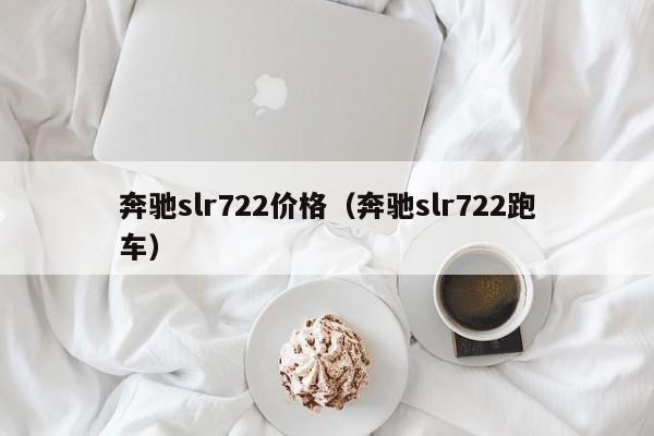 奔驰slr722价格（奔驰slr722跑车）