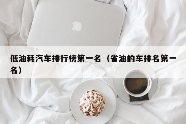 低油耗汽车排行榜第一名（省油的车排名第一名）