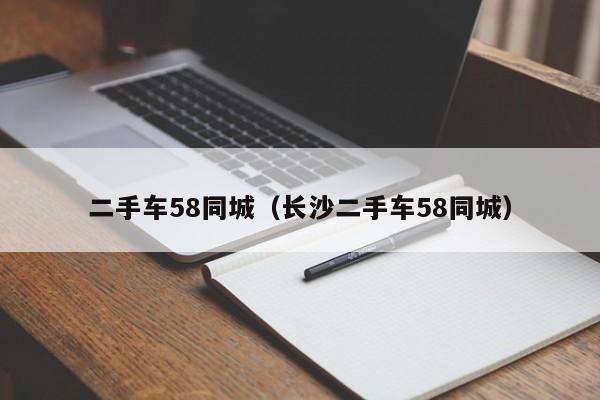 二手车58同城（长沙二手车58同城）