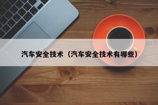 汽车安全技术（汽车安全技术有哪些）