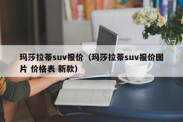 玛莎拉蒂suv报价（玛莎拉蒂suv报价图片 价格表 新款）