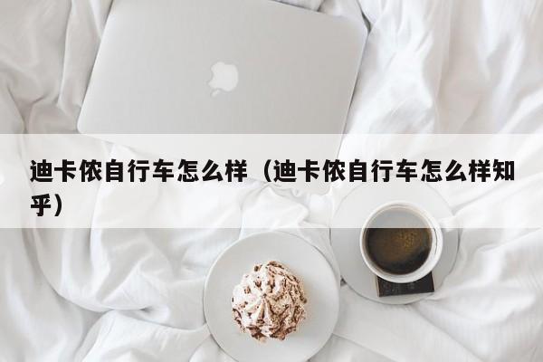 迪卡侬自行车怎么样（迪卡侬自行车怎么样知乎）