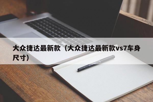 大众捷达最新款（大众捷达最新款vs7车身尺寸）