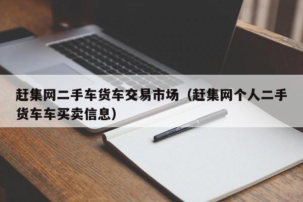 赶集网二手车货车交易市场（赶集网个人二手货车车买卖信息）