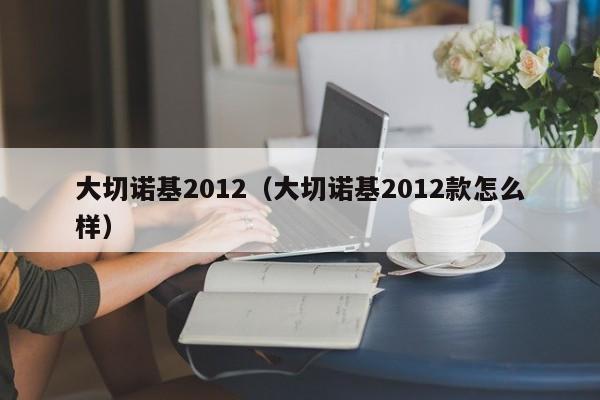 大切诺基2012（大切诺基2012款怎么样）